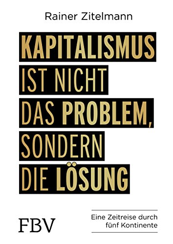  - Kapitalismus ist nicht das Problem, sondern die Lösung: Eine Zeitreise durch 5 Kontinente