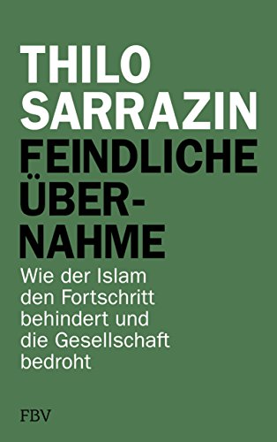 Sarrazin, Thilo - Feindliche Übernahme: Wie der Islam den Fortschritt behindert und die Gesellschaft bedroht