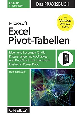  - Microsoft Excel Pivot-Tabellen: Das Praxisbuch: Ideen und Lösungen für die Datenanalyse mit PivotTables und PivotCharts mit intensivem Einstieg in PowerPivot für Version 2010, 2013 und 2016