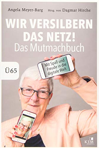 Hirche, Dagmar, Meyer-Barg, Angela - Wir versilbern das Netz. Das Mutmachbuch.: Mit Spaß und Freude in die digitale Welt. Ü65.