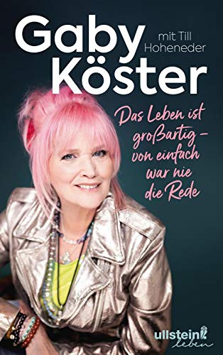 Köster, Gaby - Das Leben ist großartig - von einfach war nie die Rede
