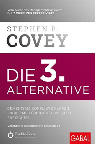 Covey, Stephen R - Die 3. Alternative - Gemeinsam Konflikte klären, Probleme lösen und große Ziele erreichen