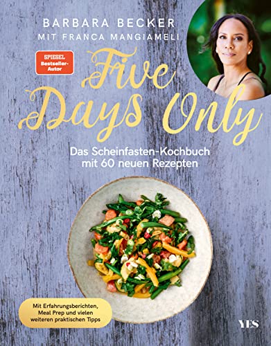 Becker, Barbara, Mangiameli, Franca - Five Days Only: Das Scheinfasten-Kochbuch mit 60 neuen Rezepten. Mit Erfahrungsberichten, Meal Prep und vielen weiteren praktischen Tipps. Das Kochbuch zum Platz-1-SPIEGEL-Bestseller