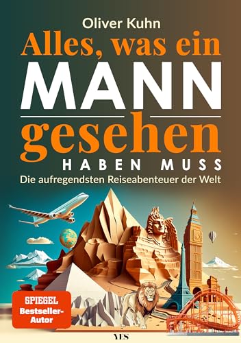 Kuhn, Oliver - Alles, was ein Mann gesehen haben muss: Die aufregendsten Reiseabenteuer der Welt