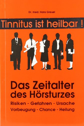 Greuel, Hans - Tinnitus ist heilbar! Das Zeitalter des Hörsturzes: Risiken - Gefahren - Ursache. Vorbeugung - Chance - Heilung