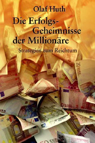  - Die Erfolgs-Geheimnisse der Millionäre. Strategien zum Reichtum