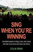  - Sing When You`re Winning: Großbritanniens Fußballfans, ihre Songs und eine Suche nach der Seele des Spiels