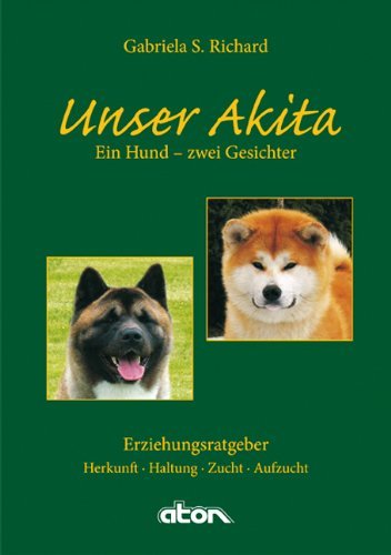 - Unser Akita Ein Hund - zwei Gesichter: Herkunft - Haltung - Zucht - Aufzucht