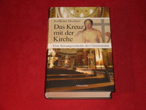 - Das Kreuz mit der Kirche: Eine Sexualgeschichte des Christentums