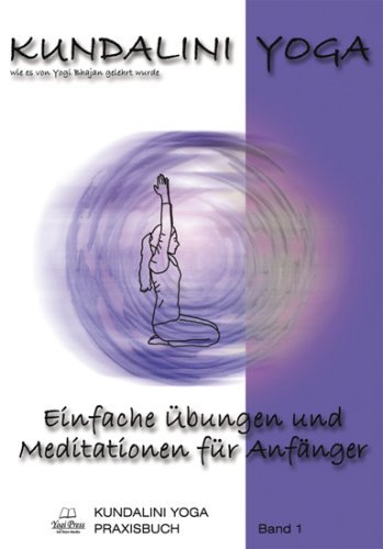 Bhajan, Yogi - Kundalini Yoga Praxisbuch Band 1: Einfache Übungsreihen und Meditationen für Anfänger