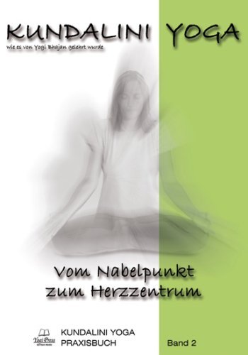 Bhajan, Yogi - Kundalini Yoga Praxisbuch Band 2: Vom Nabelpunkt zum Herzzentrum