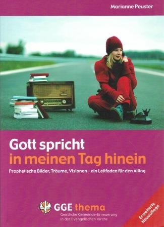 - Gott spricht in meinen Tag hinein: Hilfen für den Umgang mit Prophetie im Alltag