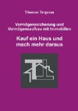  - Immobilien als Kapitalanlage: Die Sicherheit für Ihr Geld durch Kauf und Vermietung: So entscheiden Sie richtig und investieren krisenfest