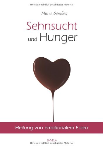  - Sehnsucht und Hunger: Heilung von emotionalem Essen. Neue überarbeitete Auflage.