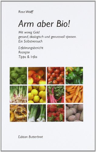 - Arm aber Bio! Mit wenig Geld gesund, ökologisch und genussvoll speisen. Ein Selbstversuch