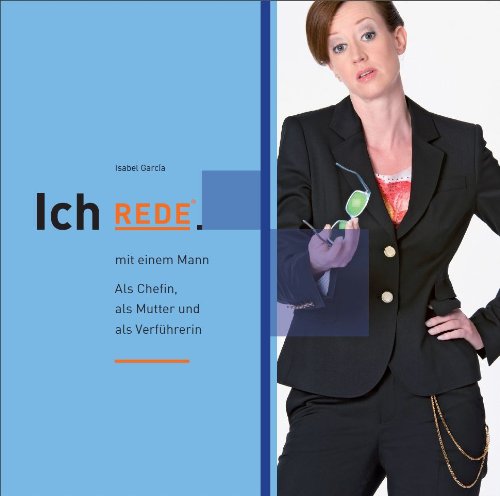 - Ich REDE. mit einem Mann: Als Chefin, als Mutter und als Verführerin.