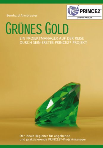 - Grünes Gold - Ein Projektmanager auf der Reise durch sein erstes PRINCE2-Projekt