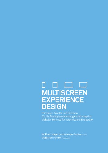 Nagel, Wolfram / Fischer, Valentin - Multiscreen Experience Design: Prinzipien, Muster und Faktoren für die Strategieentwicklung und Konzeption digitaler Services für verschiedene Endgerä