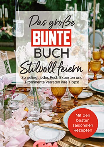 Bunte - Das große BUNTE-Buch  Stilvoll feiern - So gelingt jedes Fest: Experten und Prominente verraten ihre Tipps!