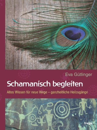 - Schamanisch begleiten: Altes Wissen für neue Wege - ganzheitliche Heilzugänge