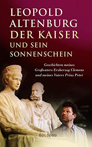  - Der Kaiser und sein Sonnenschein: Geschichten meines Großvaters Erzherzog Clemens und meines Vaters Prinz Peter