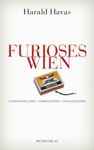  - Furioses Wien: Ungewöhnliches, Unbekanntes, Unglaubliches