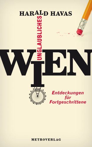 - Unglaubliches Wien: Entdeckungen für Fortgeschrittene