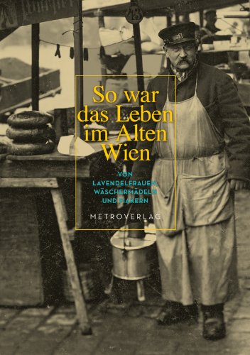 - So war das Leben im alten Wien: Von Lavendelfrauen, Wäschermädeln und Fiakern
