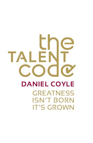  - The Talent Code: Greatness isn't born. It's grown