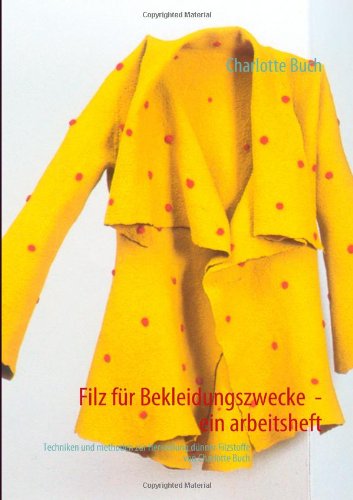 - Filz für Bekleidungszwecke - ein arbeitsheft: Techniken und methoden zur Herstellung dünner Filzstoffe von Charlotte Buch